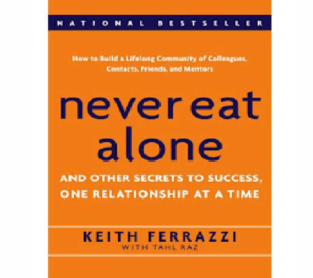 Never Eat Alone, And Other Secrets to Success, One Relationship at a Time