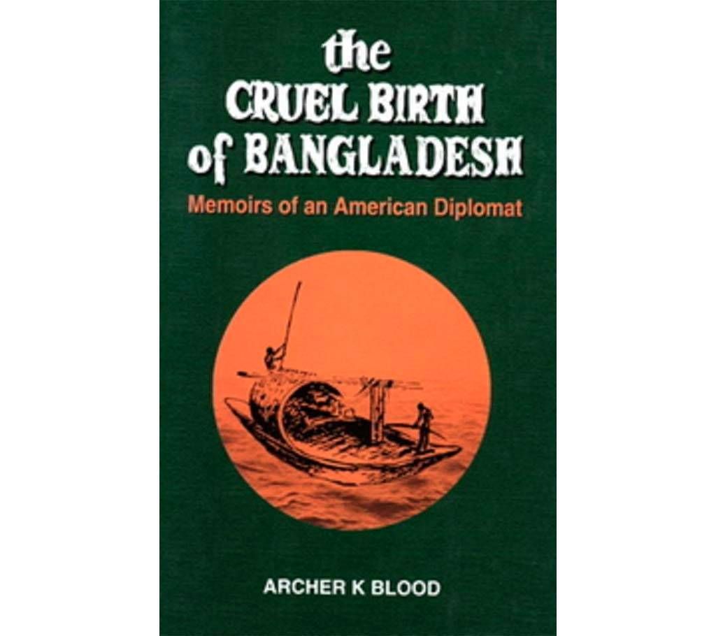 The Cruel Birth of Bangladesh: Memoirs of an American Diplomat