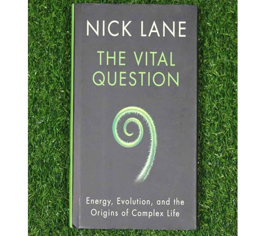 The Vital Question: Energy, Evolution, and the Origins of Complex Life by Nick Lane