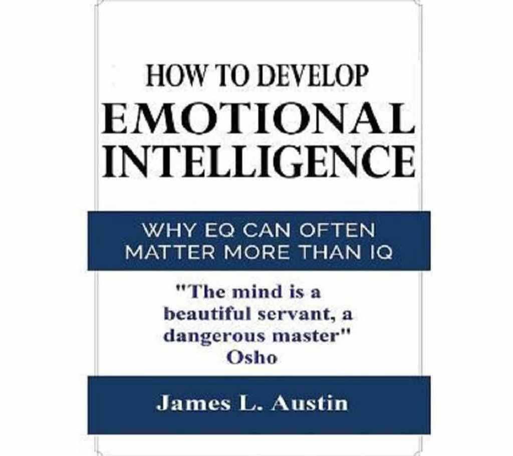 How To Develop Emotional Intelligence: Why EQ Can Often Matter More Than IQ (Control your emotions, communication skills, social skills, IQ, success)