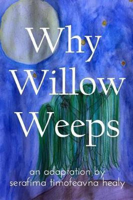 Why Willow Weeps  (English, Paperback, Healy Serafima Timofeavna)