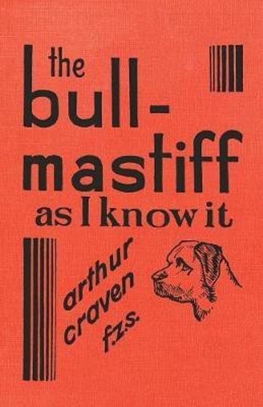 The Bull-Mastiff as I Know it - With Hints for all who are Interested in the Breed - A Practical Scientific and Up-To-Date Guide to the Breeding, Rearing and Training of the Great British Breed of Dog  (English, Paperback, Craven Arthur)