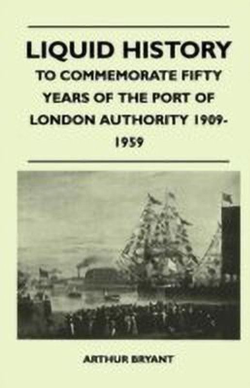 Liquid History - To Commemorate Fifty Years Of The Port Of London Authority 1909-1959  (English, Paperback, Bryant Arthur)