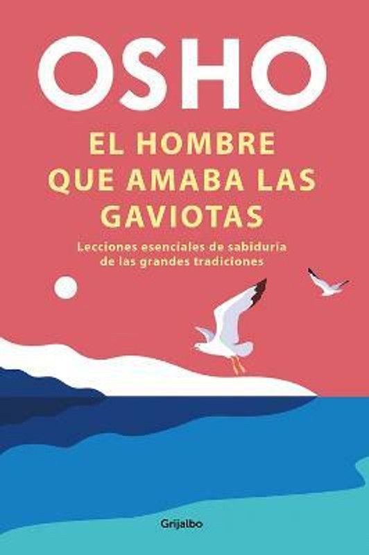 El hombre que amaba las gaviotas / The Man Who Loved Seagulls : Essential Life Lessons from the World's Greatest Wisdom Traditions  (Spanish, Paperback, Osho)