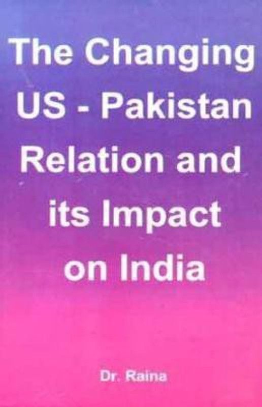 The Changing US Pakistan Relations and Its Impact on India  (English, Hardcover, Raina M.V.)
