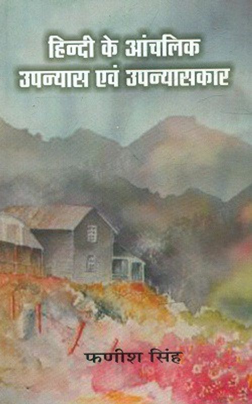 Hindi Ke Aanchalik Upanyas Evam Upanyaskar  (Hardcover, Fanish Singh)