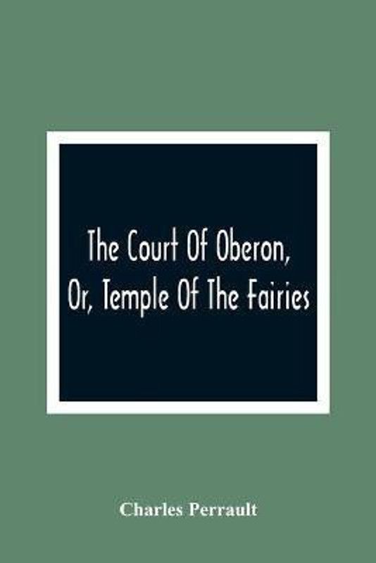 The Court Of Oberon, Or, Temple Of The Fairies  (English, Paperback, Perrault Charles)