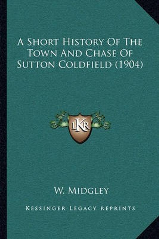 A Short History Of The Town And Chase Of Sutton Coldfield (1904)  (English, Paperback, Midgley W)