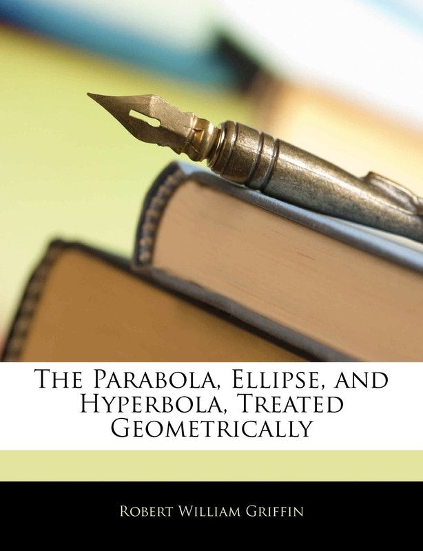 The Parabola, Ellipse, and Hyperbola, Treated Geometrically  (English, Paperback, Griffin Robert William)