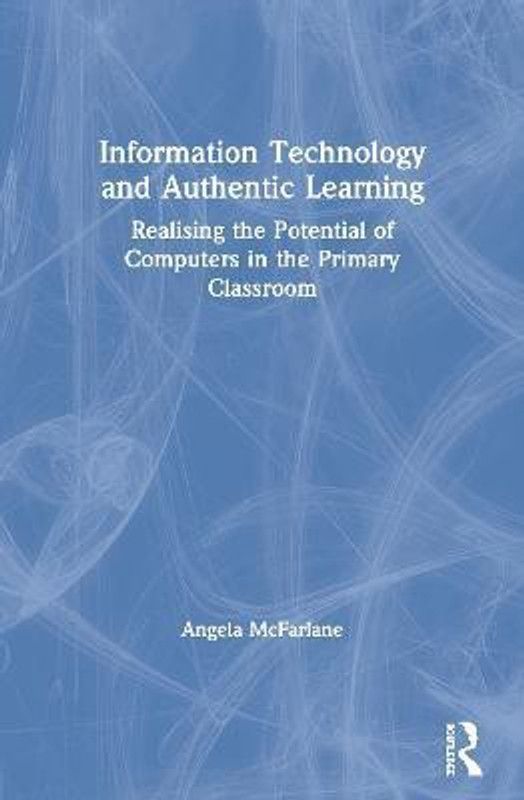 Information Technology and Authentic Learning  (English, Paperback, McFarlane Angela)