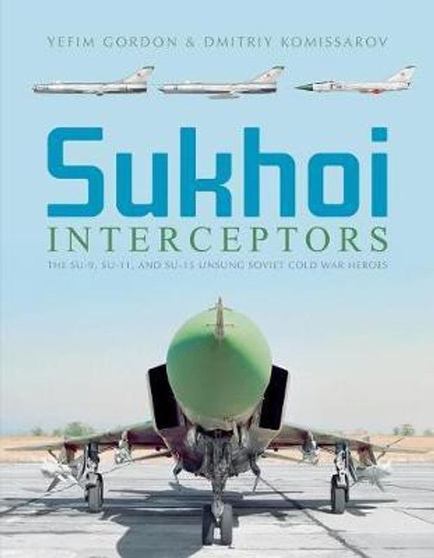 Sukhoi Interceptors: The Su-9, Su-11 and Su-15: Unsung Soviet Cold War Heroes  (English, Hardcover, Gordon Yefim)