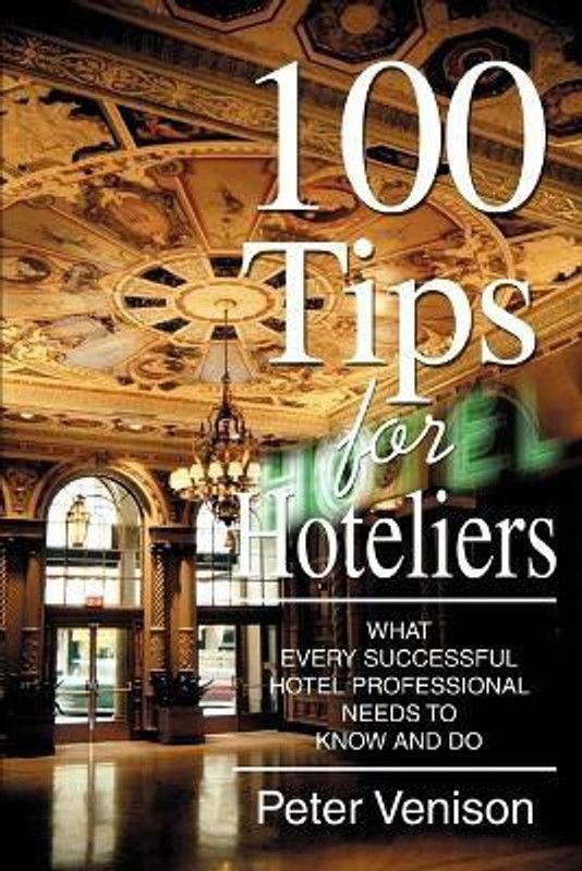 100 Tips for Hoteliers - What Every Successful Hotel Professional Needs to Know and Do  (English, Paperback, Venison Peter J)