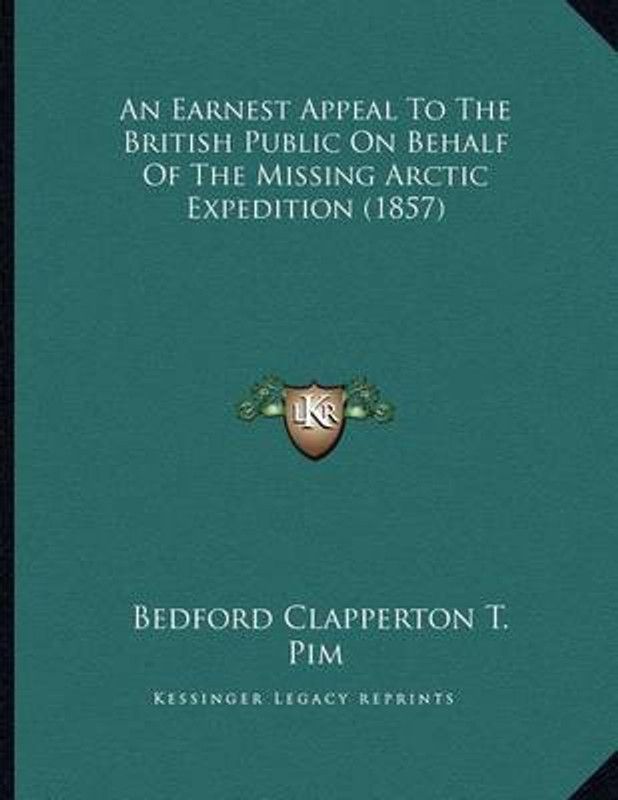 An Earnest Appeal To The British Public On Behalf Of The Missing Arctic Expedition (1857)  (English, Paperback, Pim Bedford Clapperton T)