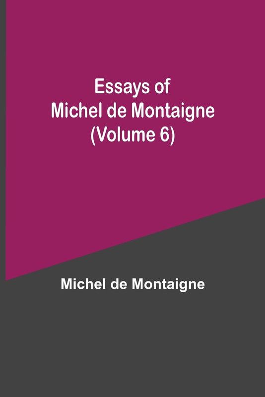 Essays of Michel de Montaigne (Volume 6)  (English, Paperback, Montaigne Michel)