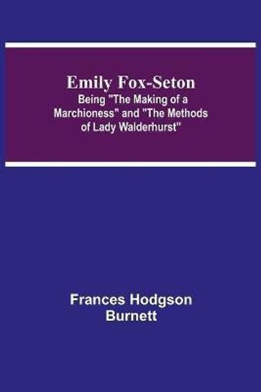 Emily Fox-Seton; Being The Making of a Marchioness and The Methods of Lady Walderhurst  (English, Paperback, Hodgson Burnett Frances)