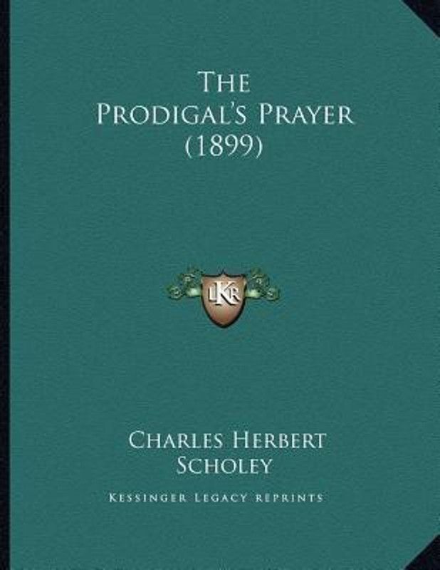 The Prodigal's Prayer (1899)  (English, Paperback, Scholey Charles Herbert)