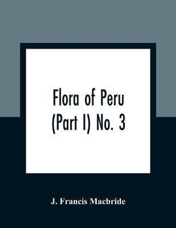 Flora of Peru (Part I) No. 3  (English, Paperback, Francis MacBride J)
