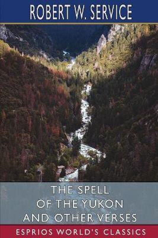 The Spell of the Yukon and Other Verses (Esprios Classics)  (English, Paperback, Service Robert W)