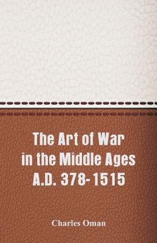 The Art of War in the Middle Ages A.D. 378-1515  (English, Paperback, Oman Charles)