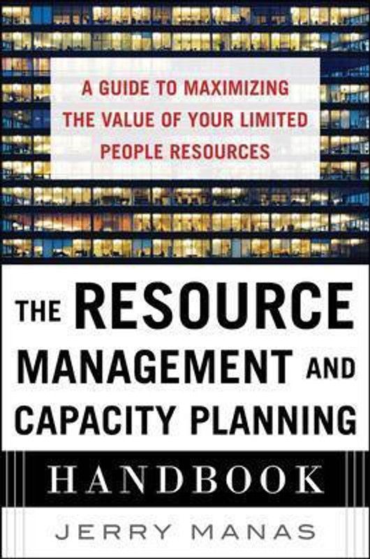 The Resource Management and Capacity Planning Handbook: A Guide to Maximizing the Value of Your Limited People Resources  (English, Hardcover, Manas Jerry)