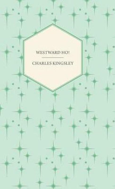Westward Ho! - Or, The Voyages And Adventures Of Sir Amyas Leigh, Knight Of Burrough In The County Of Devon  (English, Hardcover, Kingsley Charles)