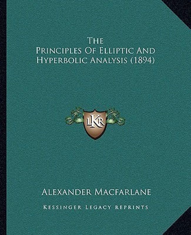 The Principles Of Elliptic And Hyperbolic Analysis (1894)  (English, Paperback, MacFarlane Alexander)