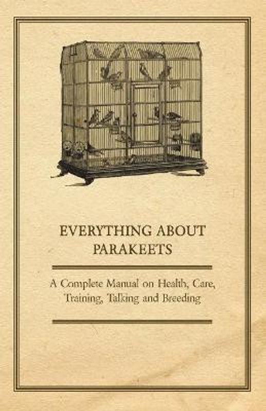 Everything About Parakeets - A Complete Manual on Health, Care, Training, Talking and Breeding  (English, Paperback, Anon)