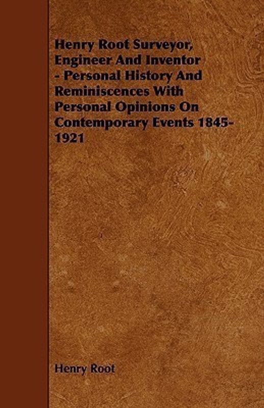 Henry Root Surveyor, Engineer And Inventor - Personal History And Reminiscences With Personal Opinions On Contemporary Events 1845-1921  (English, Paperback, Root Henry)