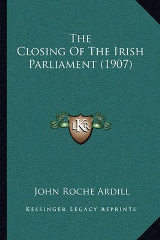 The Closing Of The Irish Parliament (1907)  (English, Paperback, Ardill John Roche)