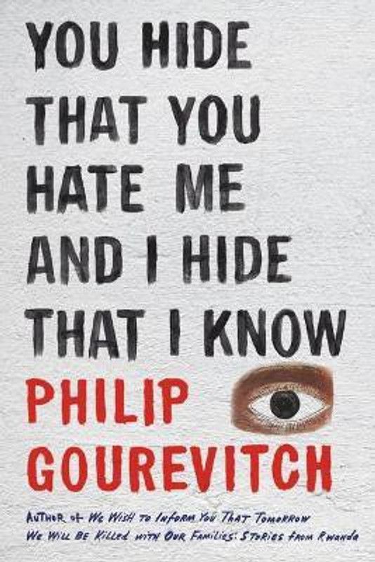 You Hide That You Hate Me and I Hide That I Know  (English, Hardcover, Gourevitch Philip)