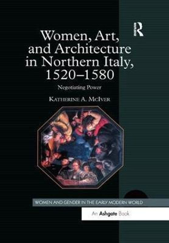 Women, Art, and Architecture in Northern Italy, 1520-1580  (English, Paperback, McIver Katherine A.)