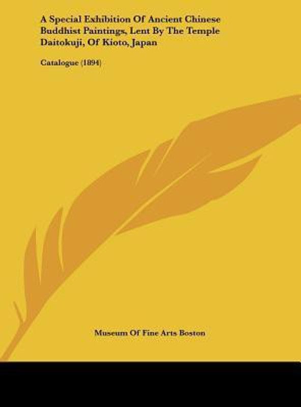 A Special Exhibition of Ancient Chinese Buddhist Paintings, Lent by the Temple Daitokuji, of Kioto, Japan  (English, Hardcover, Museum of Fine Arts Boston Of Fine Arts Boston)