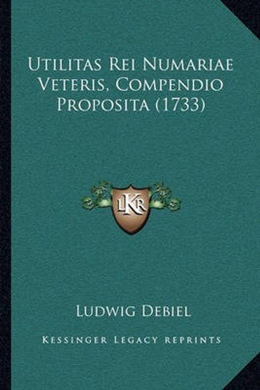 Utilitas Rei Numariae Veteris, Compendio Proposita (1733)  (Latin, Paperback, Debiel Ludwig)