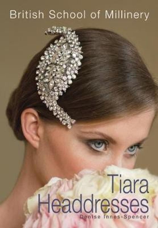 The British School of Millinery Tiara Headdresses  (English, Paperback, Innes-Spencer Denise)