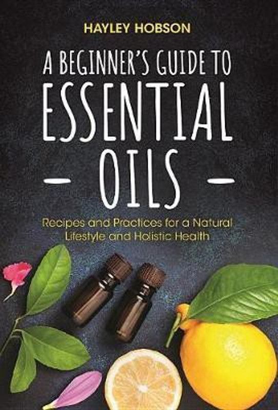 A Beginner's Guide to Essential Oils  (English, Paperback, Hobson Hayley)