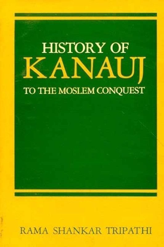 History of Kanauj to the Moslem Conquest  (English, Paperback, Tripathi Rama Shankar)