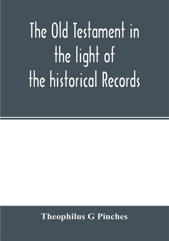 The Old Testament in the light of the historical records and legends of Assyria and Babylonia  (English, Paperback, G Pinches Theophilus)