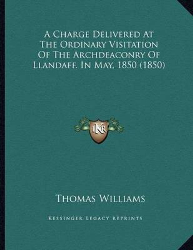 A Charge Delivered At The Ordinary Visitation Of The Archdeaconry Of Llandaff. In May, 1850 (1850)  (English, Paperback, Williams Thomas Professor of Philosophy)