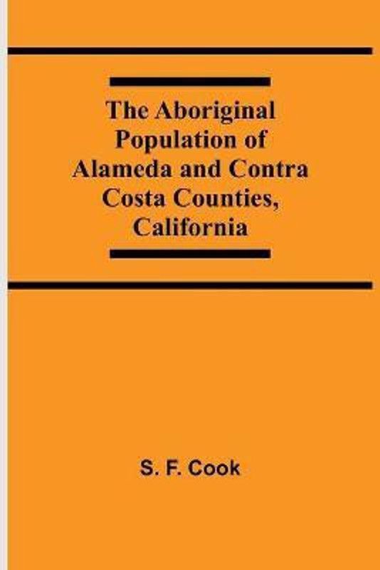 The Aboriginal Population Of Alameda And Contra Costa Counties, California  (English, Paperback, F Cook S)