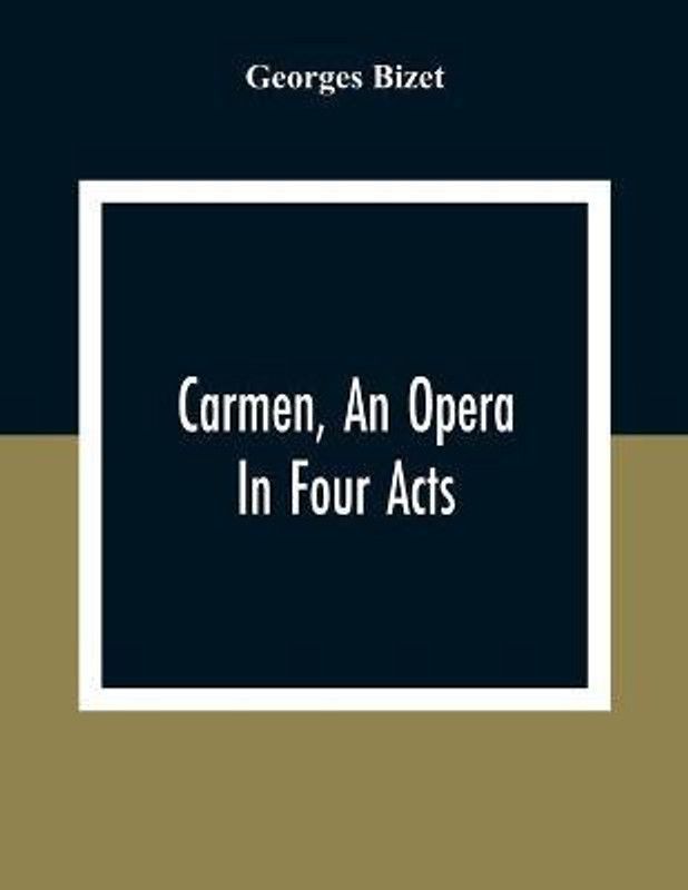 Carmen, An Opera In Four Acts  (English, Paperback, Bizet Georges)