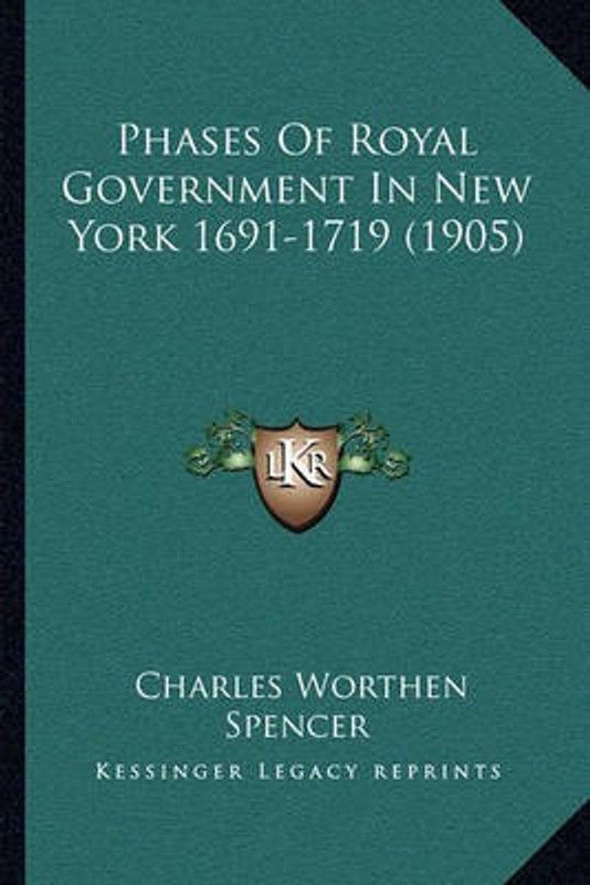 Phases Of Royal Government In New York 1691-1719 (1905)  (English, Paperback, Spencer Charles Worthen)