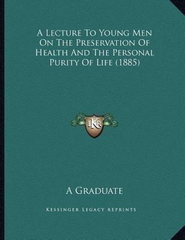 A Lecture To Young Men On The Preservation Of Health And The Personal Purity Of Life (1885)  (English, Paperback, A Graduate)