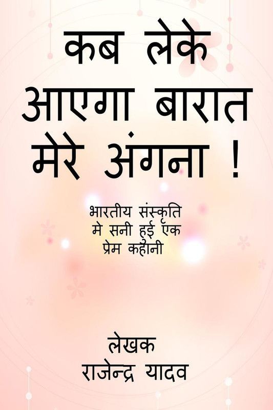 KAB LEKE AAYEGA BARAAT MERE ANGNA! / कब लेके आएगा बारात मेरे अंगना !  (Hindi, Paperback, Rajendra Prasad Yadav)