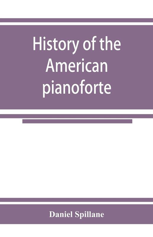 History of the American pianoforte  (English, Paperback, Spillane Daniel)