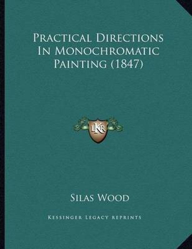 Practical Directions In Monochromatic Painting (1847)  (English, Paperback, Wood Silas)