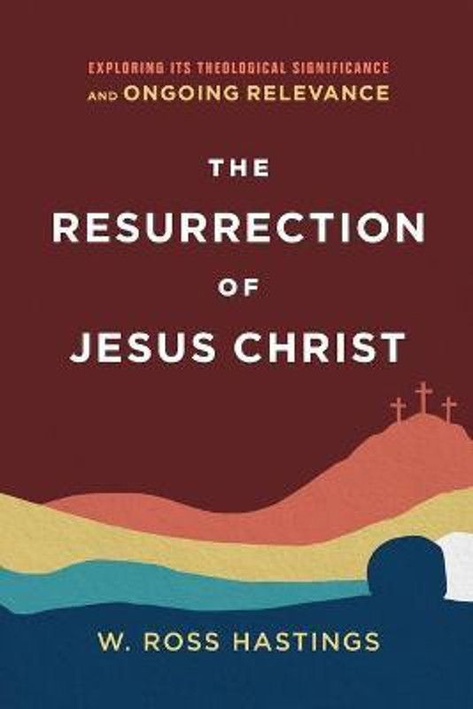 The Resurrection of Jesus Christ - Exploring Its Theological Significance and Ongoing Relevance  (English, Paperback, Hastings W. Ross)