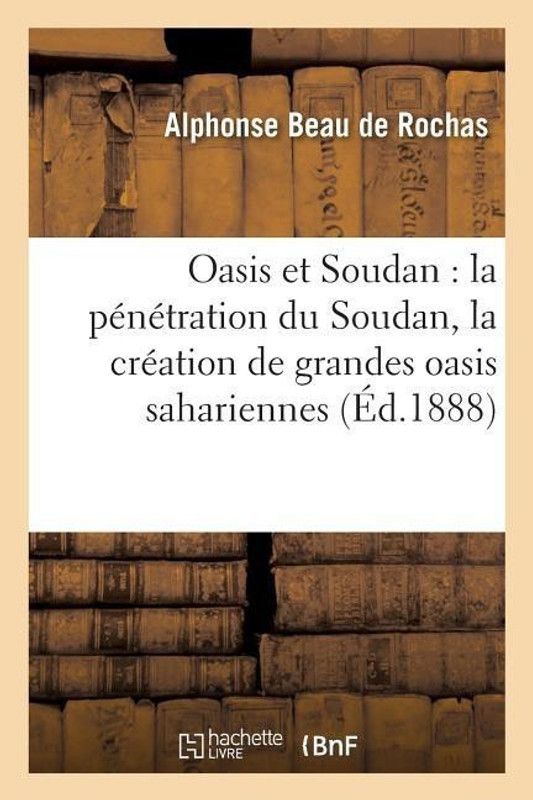 Oasis Et Soudan: La Penetration Du Soudan, Rapports Avec La Creation de Grandes Oasis Sahariennes  (French, Paperback, Beau de Rochas Alphonse)