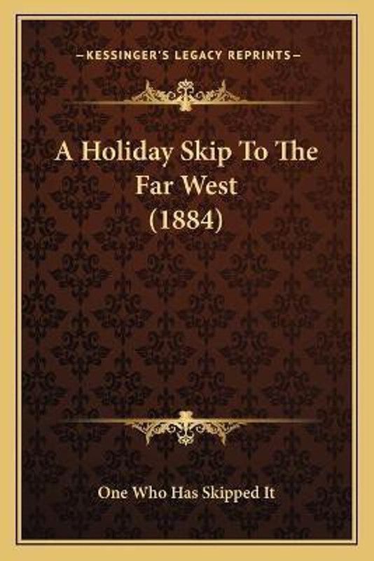 A Holiday Skip To The Far West (1884)  (English, Paperback, One Who Has Skipped It)