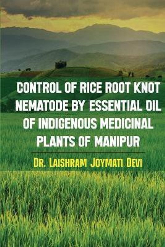 Control of rice root knot nematode by Essential oil of indigenous medicinal plants of Manipur  (English, Paperback, Dr Laishram Joymati Devi)