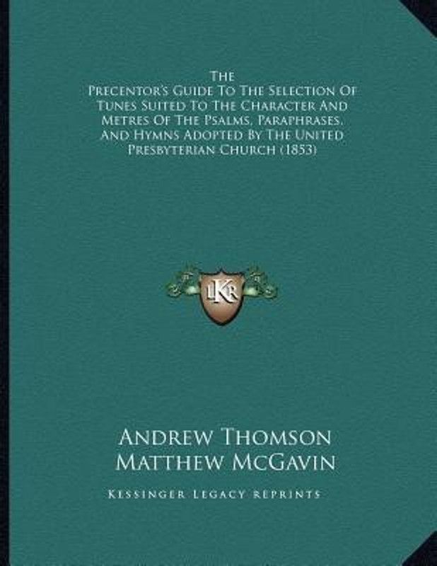 The Precentor's Guide To The Selection Of Tunes Suited To The Character And Metres Of The Psalms, Paraphrases, And Hymns Adopted By The United Presbyterian Church (1853)  (English, Paperback, Thomson Andrew)